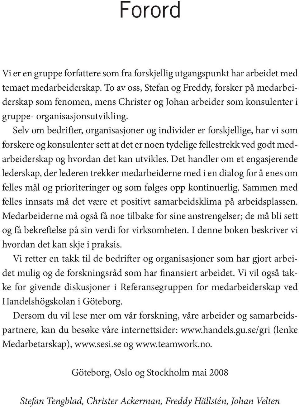 Selv om bedrifter, organisasjoner og individer er forskjellige, har vi som forskere og konsulenter sett at det er noen tydelige fellestrekk ved godt medarbeiderskap og hvordan det kan utvikles.