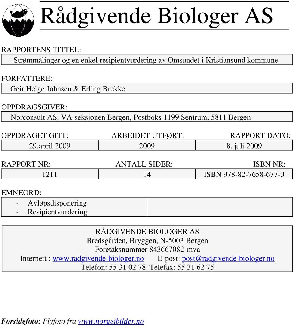 juli 2009 RAPPORT NR: ANTALL SIDER: ISBN NR: 1211 14 ISBN 978-82-7658-677-0 EMNEORD: - Avløpsdisponering - Resipientvurdering RÅDGIVENDE BIOLOGER AS Bredsgården Bryggen