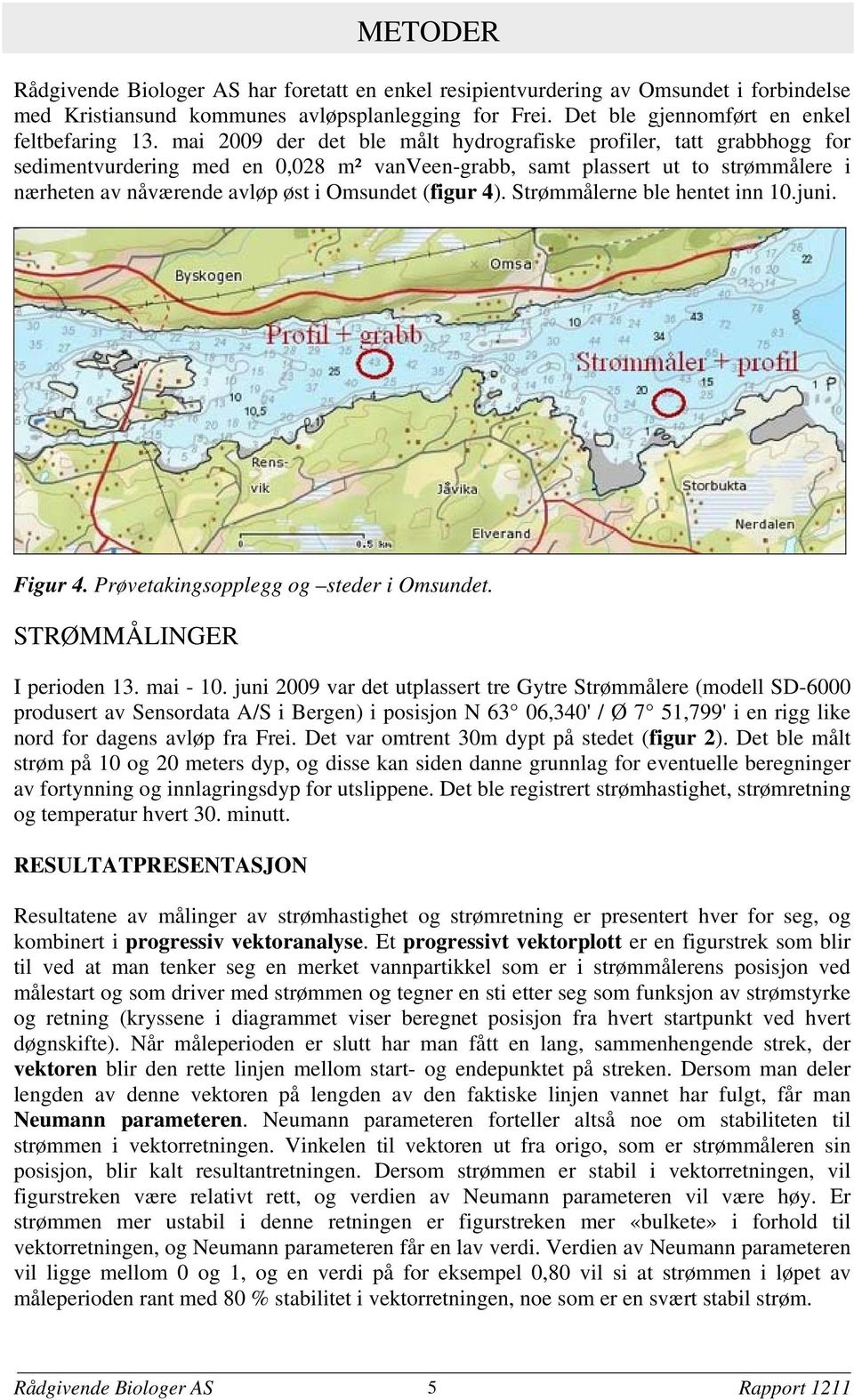 4). Strømmålerne ble hentet inn 10.juni. Figur 4. Prøvetakingsopplegg og steder i Omsundet. STRØMMÅLINGER I perioden 13. mai - 10.