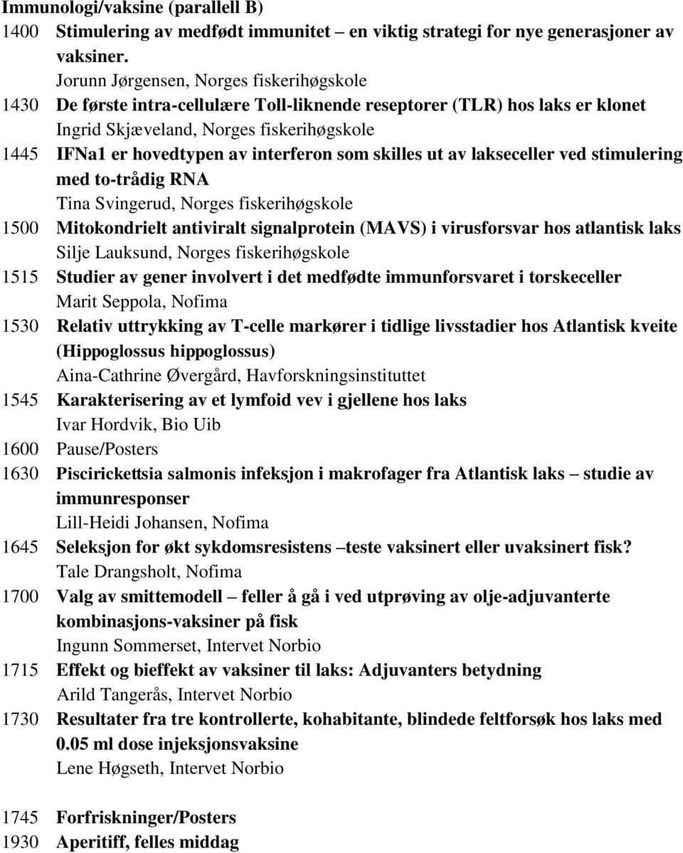 interferon som skilles ut av lakseceller ved stimulering med to-trådig RNA Tina Svingerud, Norges fiskerihøgskole 1500 Mitokondrielt antiviralt signalprotein (MAVS) i virusforsvar hos atlantisk laks