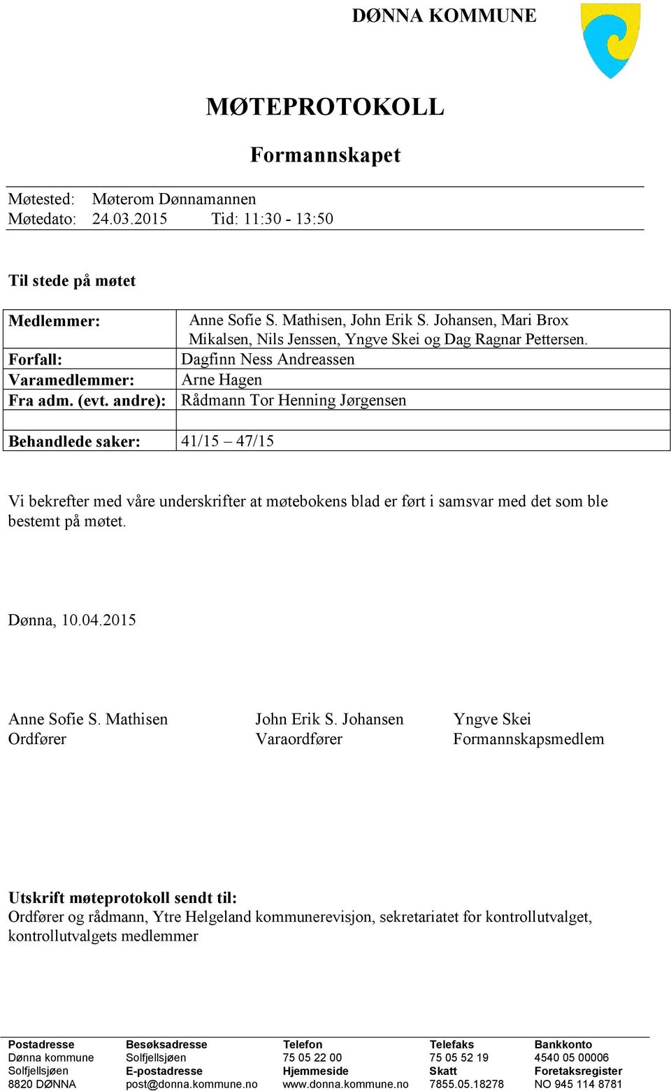 andre): Rådmann Tor Henning Jørgensen Behandlede saker: 41/15 47/15 Vi bekrefter med våre underskrifter at møtebokens blad er ført i samsvar med det som ble bestemt på møtet. Dønna, 10.04.