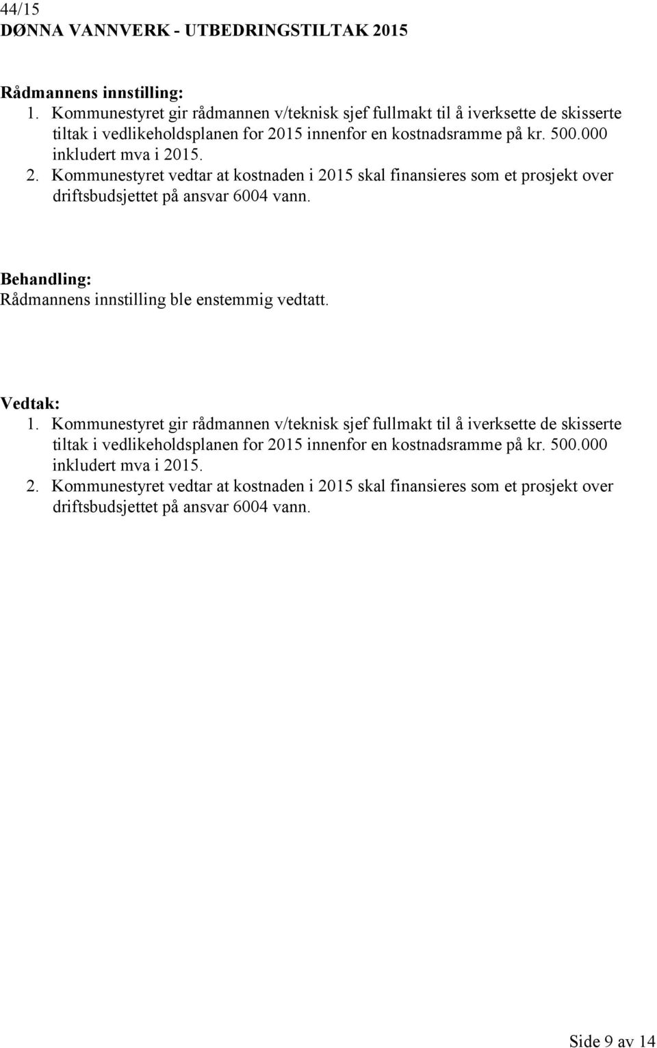 000 inkludert mva i 2015. 2. Kommunestyret vedtar at kostnaden i 2015 skal finansieres som et prosjekt over driftsbudsjettet på ansvar 6004 vann.