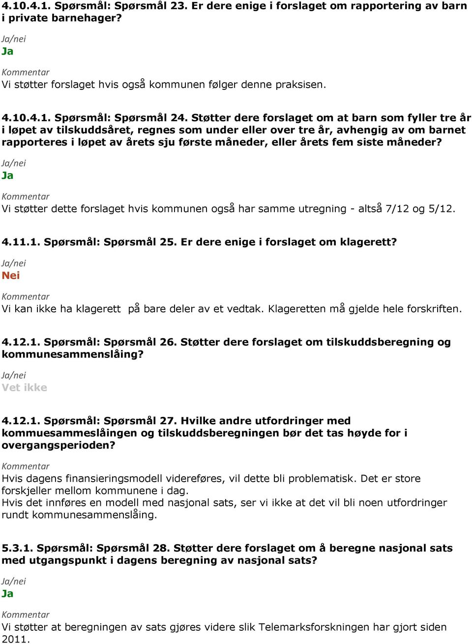 fem siste måneder? Vi støtter dette forslaget hvis kommunen også har samme utregning - altså 7/12 og 5/12. 4.11.1. Spørsmål: Spørsmål 25. Er dere enige i forslaget om klagerett?