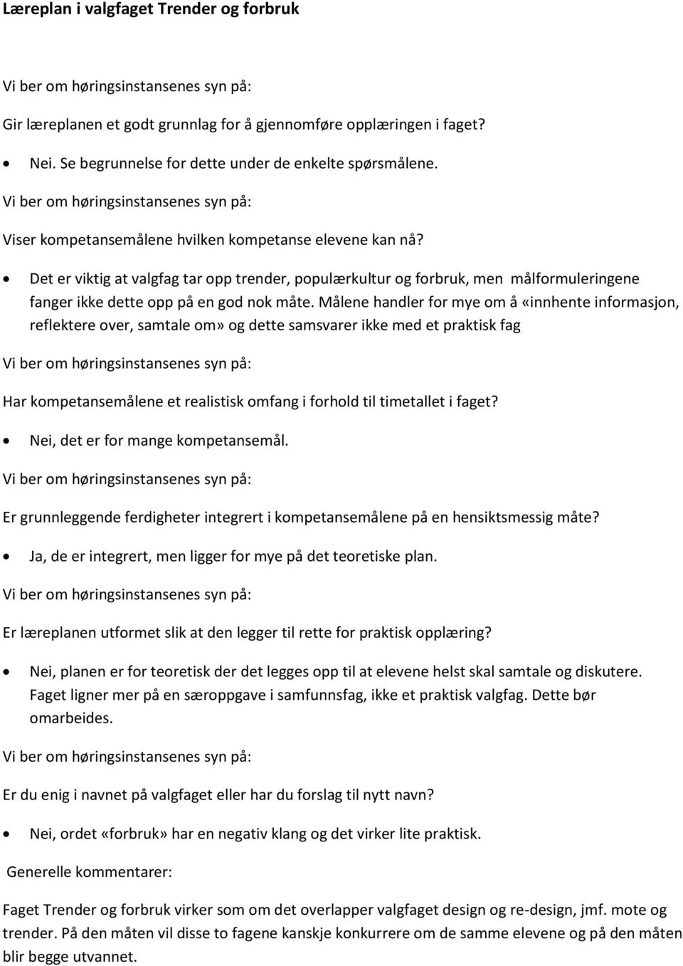 Målene handler for mye om å «innhente informasjon, reflektere over, samtale om» og dette samsvarer ikke med et praktisk fag Nei, det er for mange kompetansemål.