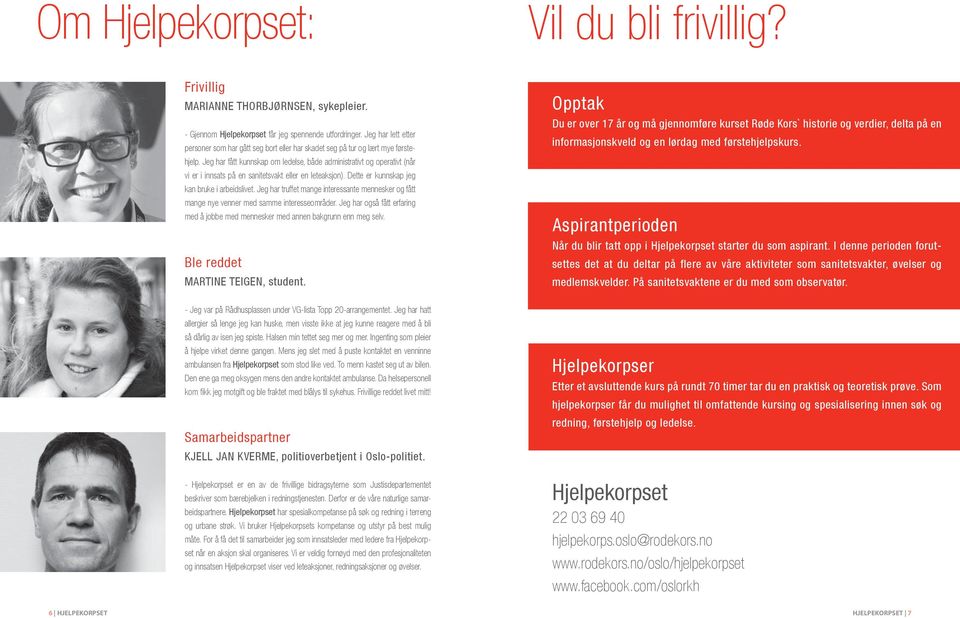 Jeg har fått kunnskap om ledelse, både administrativt og operativt (når vi er i innsats på en sanitetsvakt eller en leteaksjon). Dette er kunnskap jeg kan bruke i arbeidslivet.