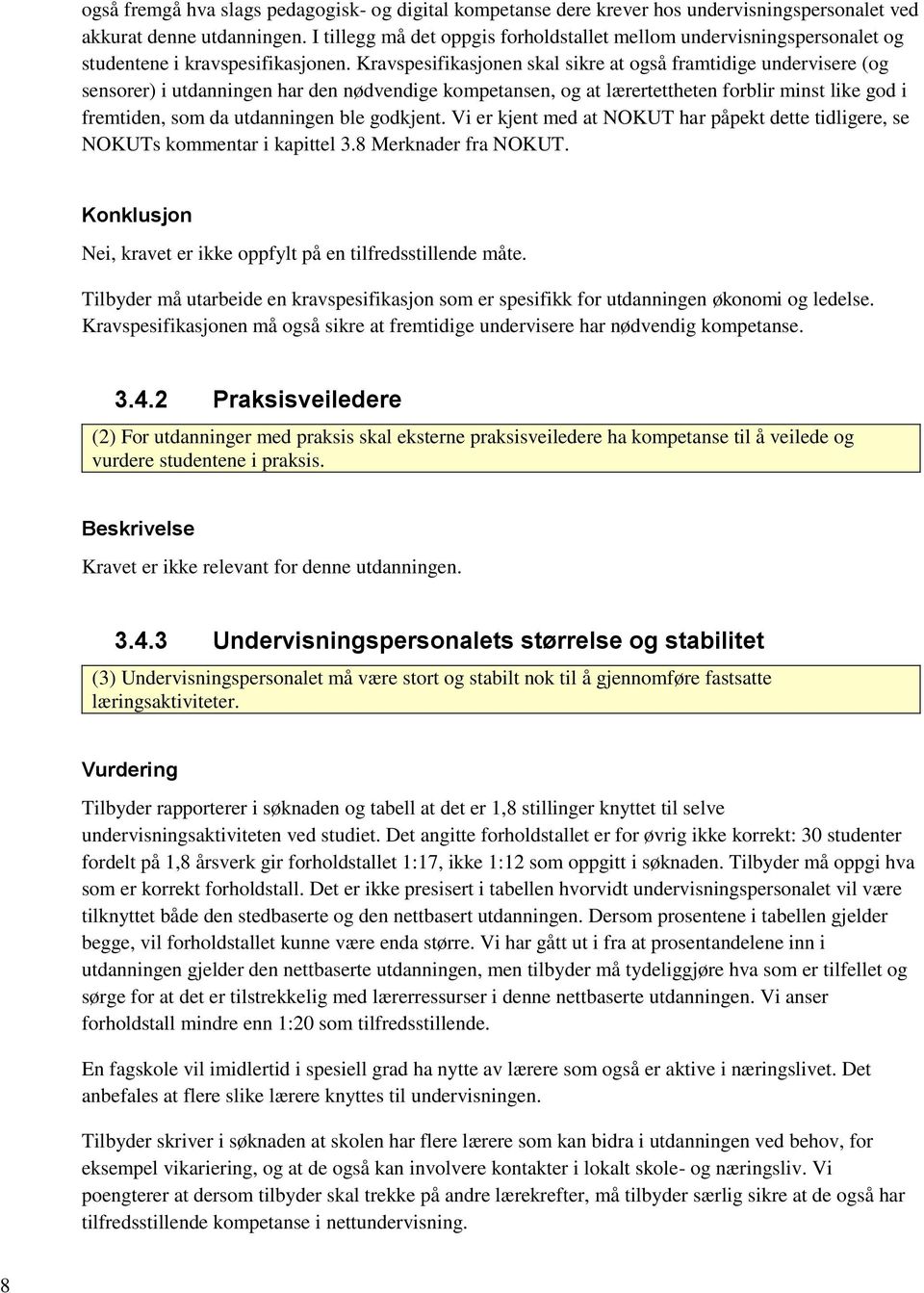 Kravspesifikasjonen skal sikre at også framtidige undervisere (og sensorer) i utdanningen har den nødvendige kompetansen, og at lærertettheten forblir minst like god i fremtiden, som da utdanningen