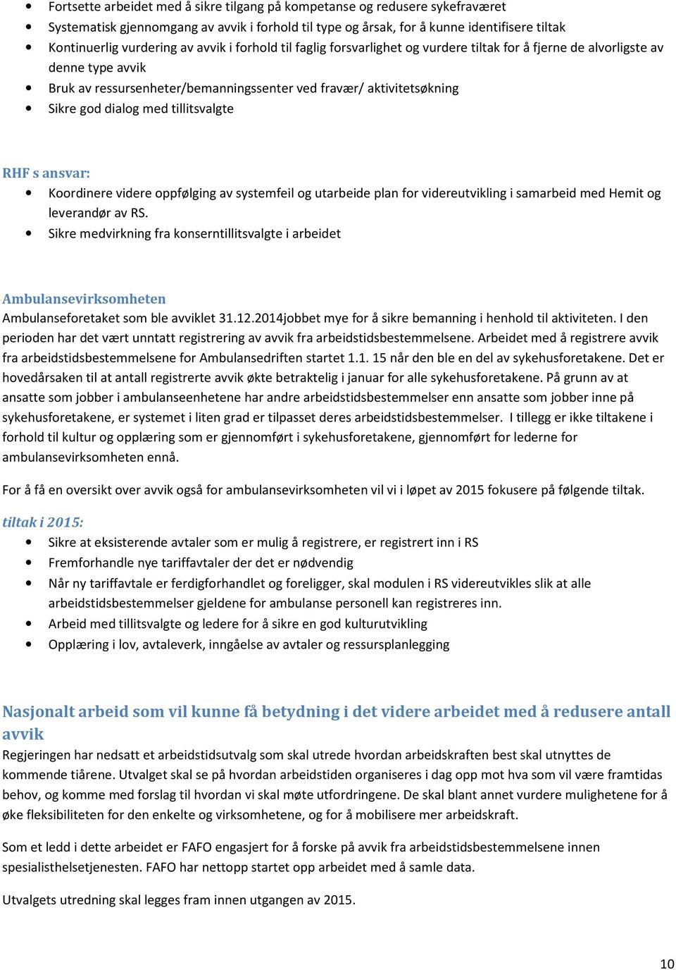 tillitsvalgte RHF s ansvar: Koordinere videre oppfølging av systemfeil og utarbeide plan for videreutvikling i samarbeid med Hemit og leverandør av RS.