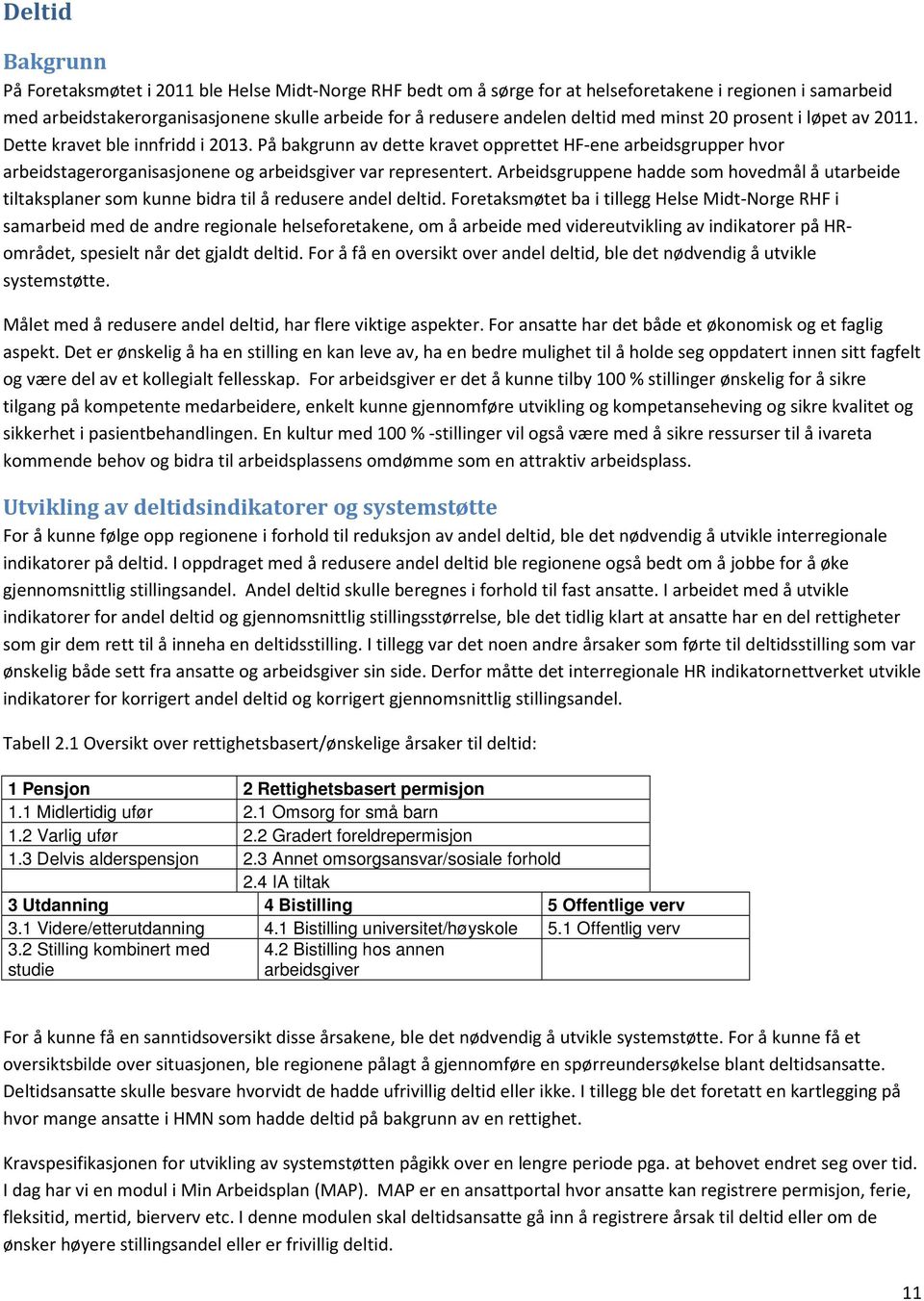 På bakgrunn av dette kravet opprettet HF-ene arbeidsgrupper hvor arbeidstagerorganisasjonene og arbeidsgiver var representert.