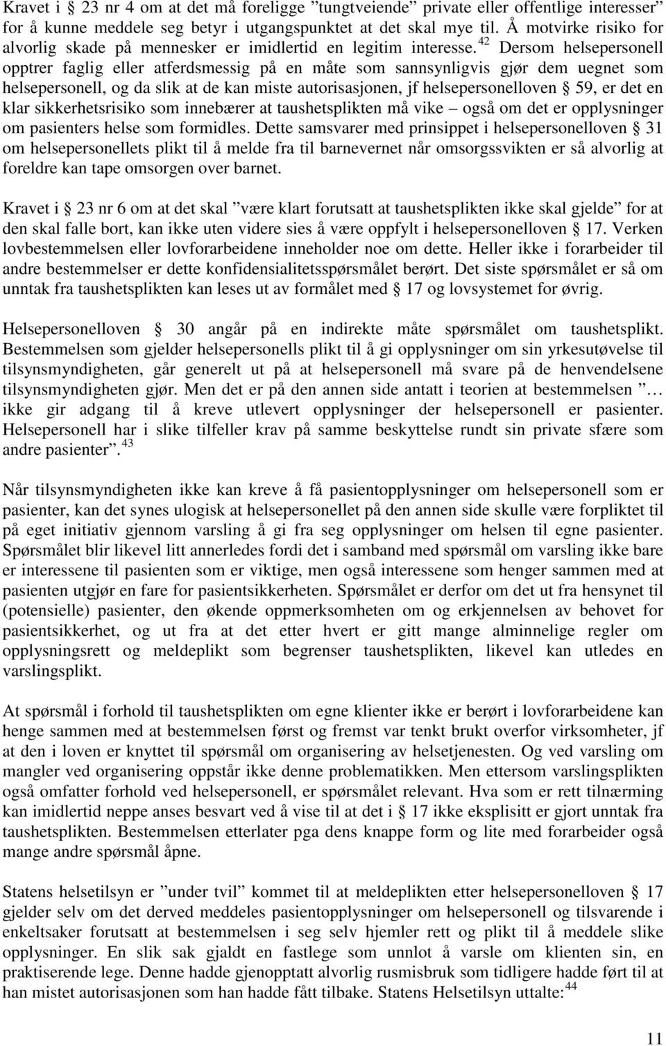 42 Dersom helsepersonell opptrer faglig eller atferdsmessig på en måte som sannsynligvis gjør dem uegnet som helsepersonell, og da slik at de kan miste autorisasjonen, jf helsepersonelloven 59, er