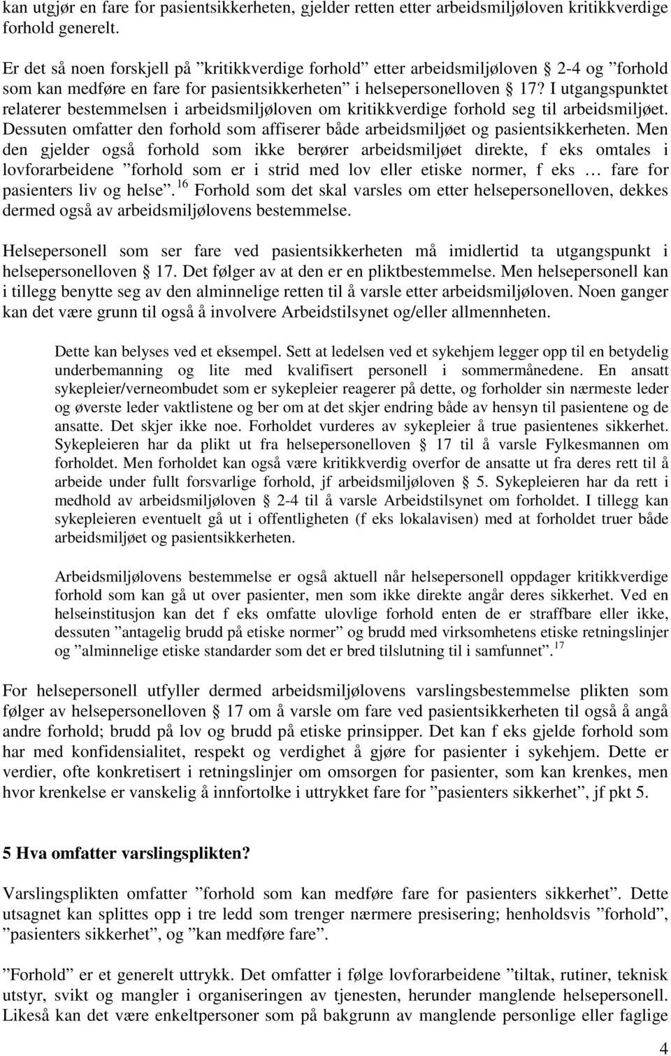 I utgangspunktet relaterer bestemmelsen i arbeidsmiljøloven om kritikkverdige forhold seg til arbeidsmiljøet. Dessuten omfatter den forhold som affiserer både arbeidsmiljøet og pasientsikkerheten.