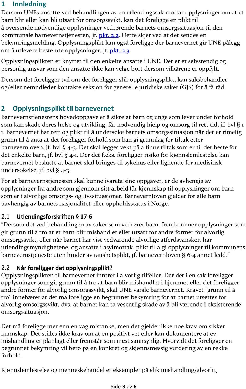 Opplysningsplikt kan også foreligge der barnevernet gir UNE pålegg om å utlevere bestemte opplysninger, jf. pkt. 2.3. Opplysningsplikten er knyttet til den enkelte ansatte i UNE.