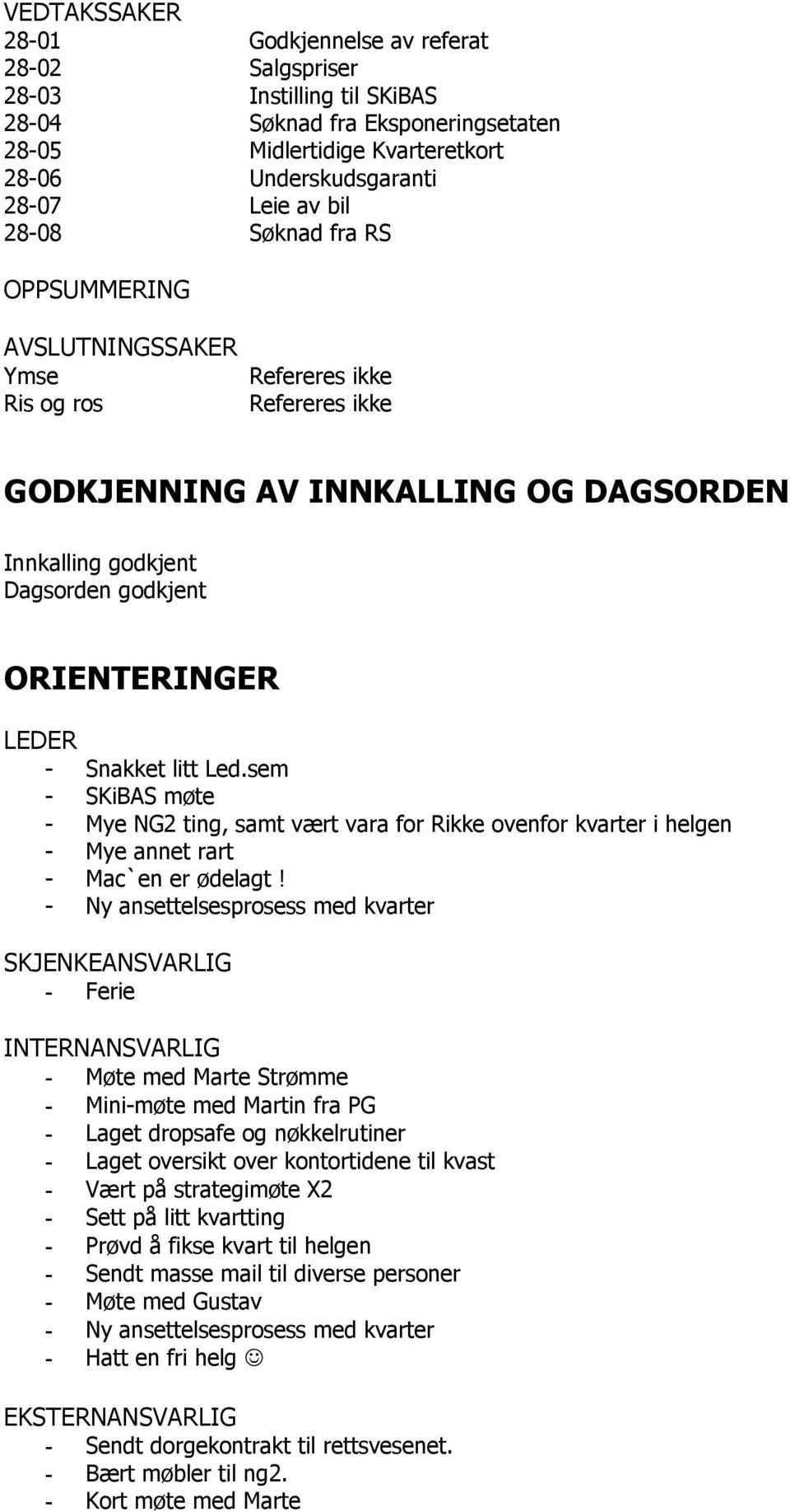 Snakket litt Led.sem - SKiBAS møte - Mye NG2 ting, samt vært vara for Rikke ovenfor kvarter i helgen - Mye annet rart - Mac`en er ødelagt!