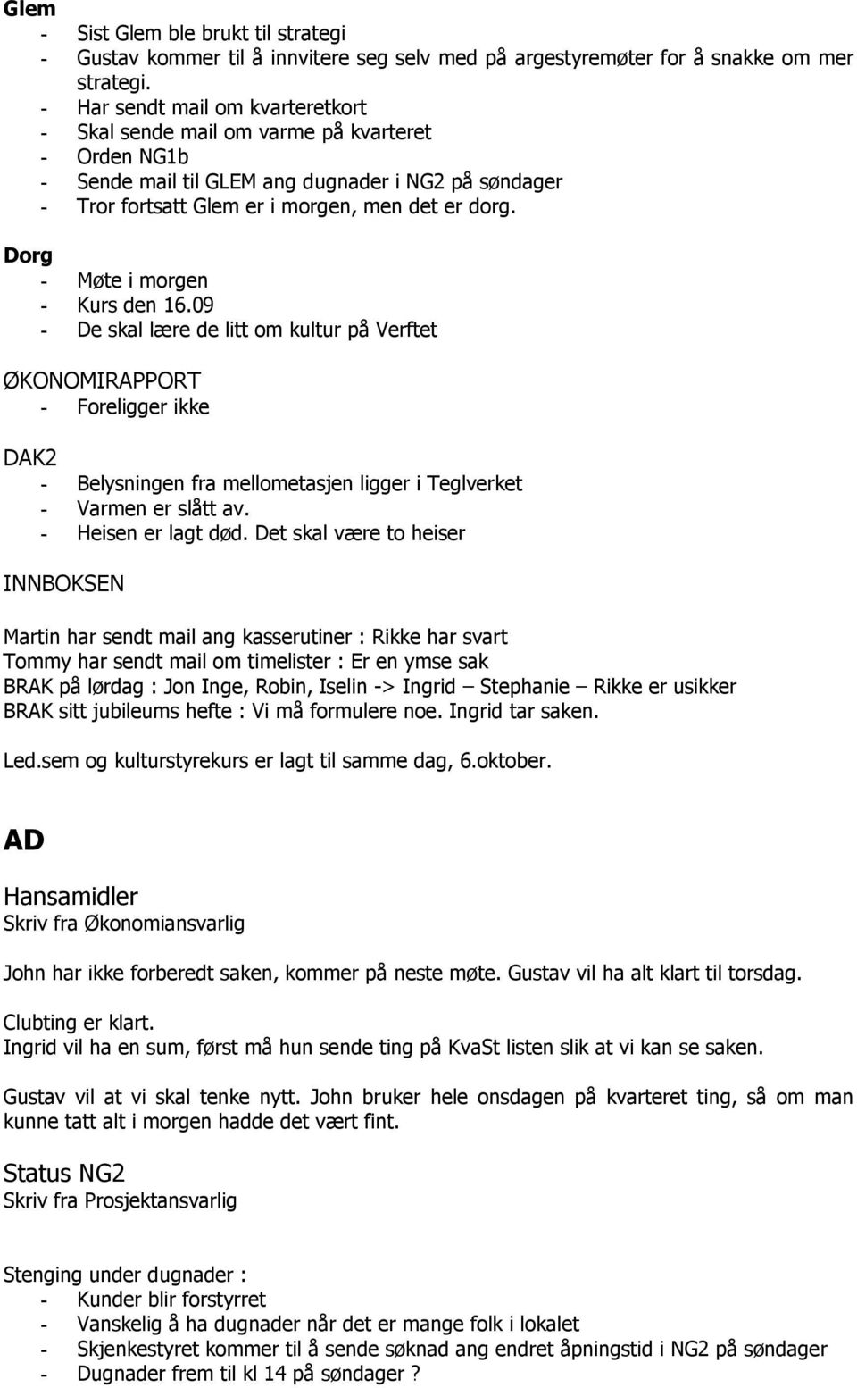 Dorg - Møte i morgen - Kurs den 16.09 - De skal lære de litt om kultur på Verftet ØKONOMIRAPPORT - Foreligger ikke DAK2 - Belysningen fra mellometasjen ligger i Teglverket - Varmen er slått av.