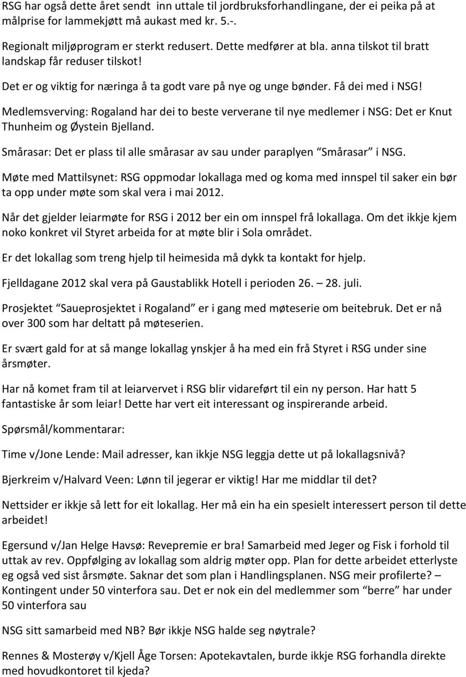 Medlemsverving: Rogaland har dei to beste ververane til nye medlemer i NSG: Det er Knut Thunheim og Øystein Bjelland. Smårasar: Det er plass til alle smårasar av sau under paraplyen Smårasar i NSG.