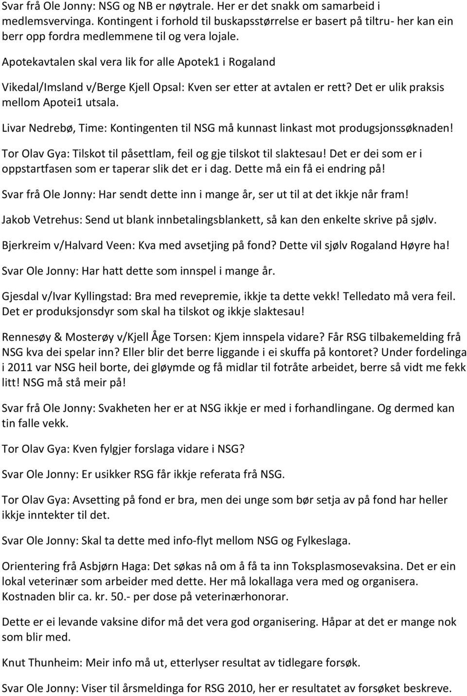 Apotekavtalen skal vera lik for alle Apotek1 i Rogaland Vikedal/Imsland v/berge Kjell Opsal: Kven ser etter at avtalen er rett? Det er ulik praksis mellom Apotei1 utsala.