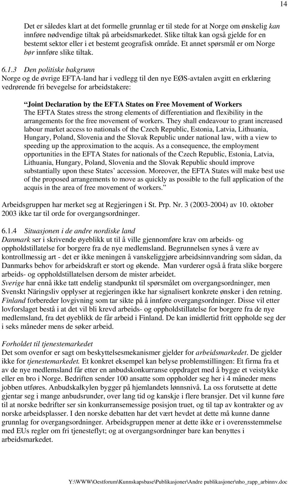 3 Den politiske bakgrunn Norge og de øvrige EFTA-land har i vedlegg til den nye EØS-avtalen avgitt en erklæring vedrørende fri bevegelse for arbeidstakere: Joint Declaration by the EFTA States on