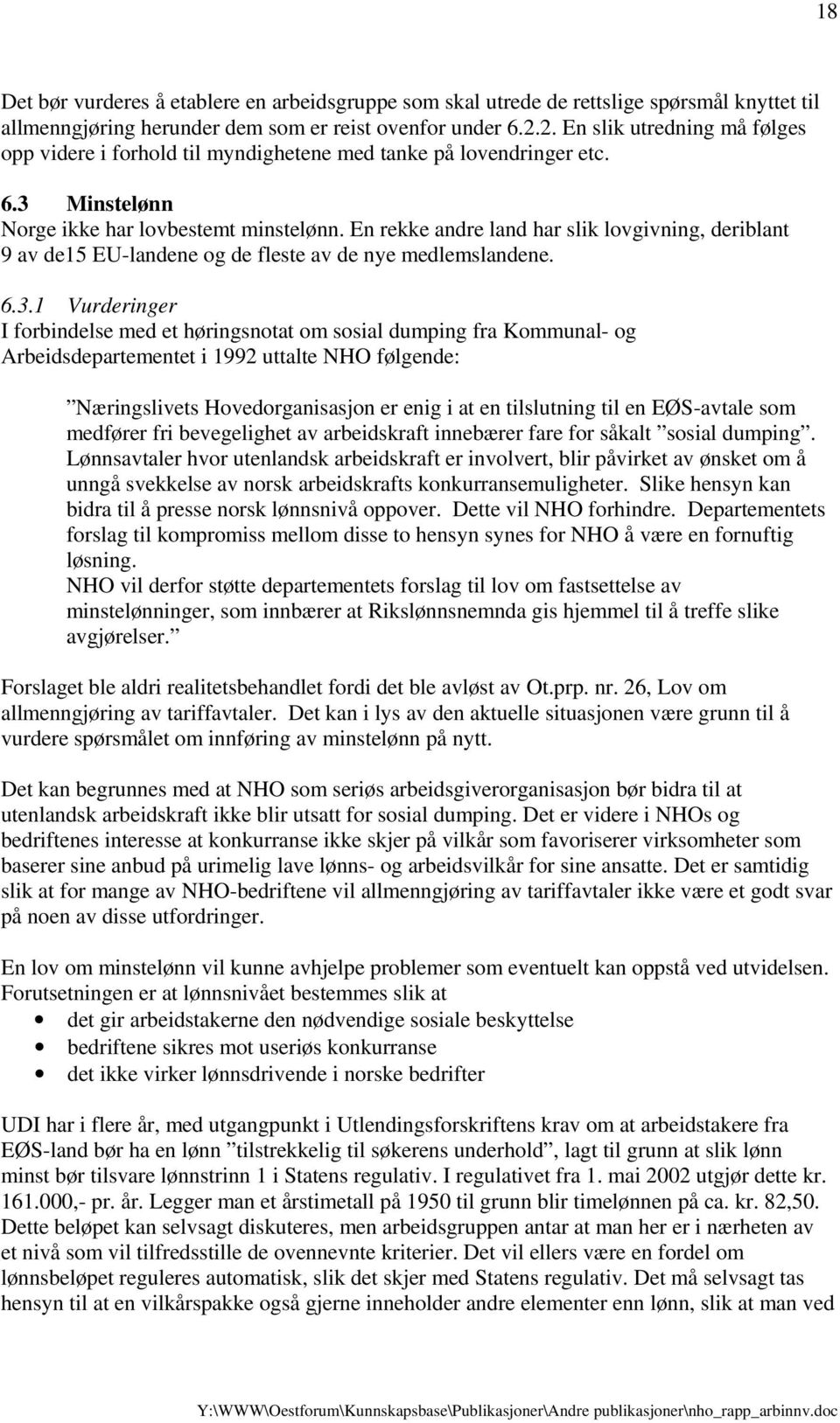 En rekke andre land har slik lovgivning, deriblant 9 av de15 EU-landene og de fleste av de nye medlemslandene. 6.3.