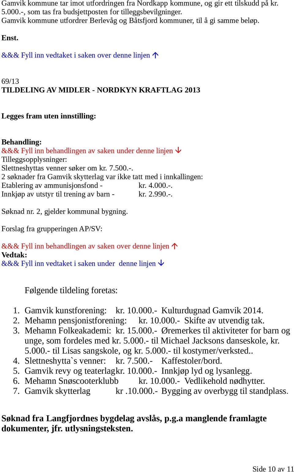 &&& Fyll inn vedtaket i saken over denne linjen 69/13 TILDELING AV MIDLER - NORDKYN KRAFTLAG 2013 Legges fram uten innstilling: Behandling: &&& Fyll inn behandlingen av saken under denne linjen