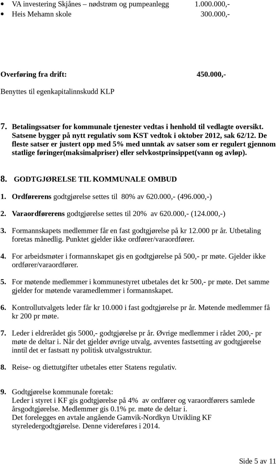 De fleste satser er justert opp med 5% med unntak av satser som er regulert gjennom statlige føringer(maksimalpriser) eller selvkostprinsippet(vann og avløp). 8. GODTGJØRELSE TIL KOMMUNALE OMBUD 1.