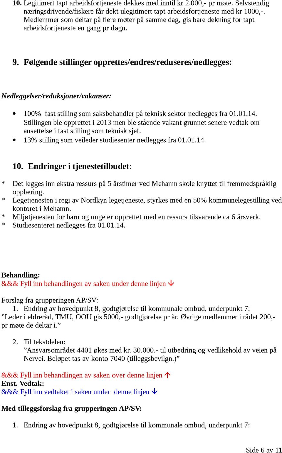 Følgende stillinger opprettes/endres/reduseres/nedlegges: Nedleggelser/reduksjoner/vakanser: 100% fast stilling som saksbehandler på teknisk sektor nedlegges fra 01.01.14.