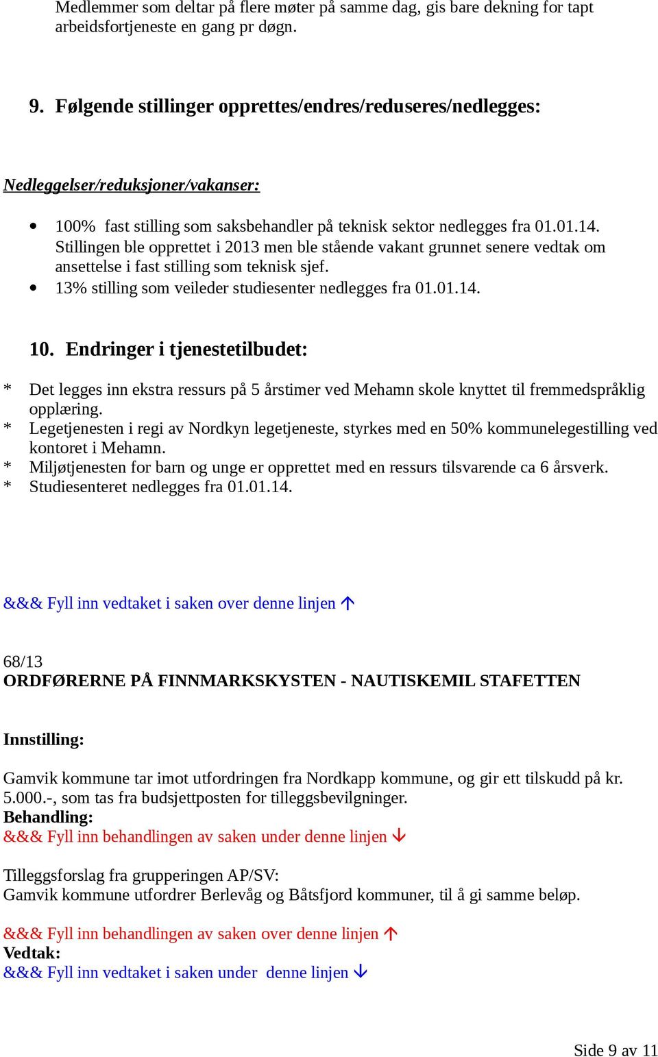 Stillingen ble opprettet i 2013 men ble stående vakant grunnet senere vedtak om ansettelse i fast stilling som teknisk sjef. 13% stilling som veileder studiesenter nedlegges fra 01.01.14. 10.