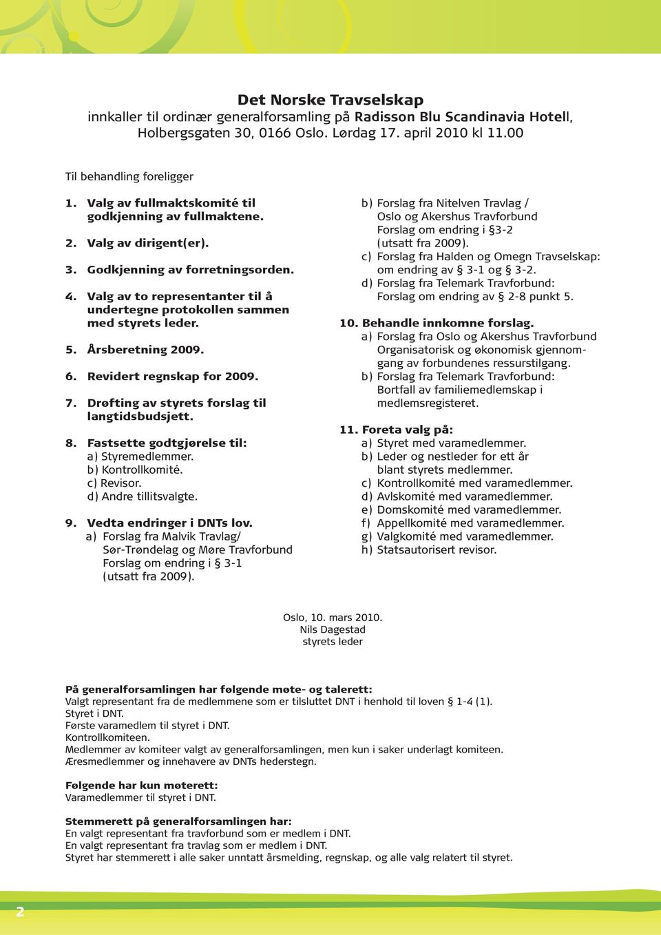 5. Årsberetning 2009. 6. Revidert regnskap for 2009. 7. Drøfting av styrets forslag til langtidsbudsjett. 8. Fastsette godtgjørelse til: a) Styremedlemmer. b) Kontrollkomité. c) Revisor.