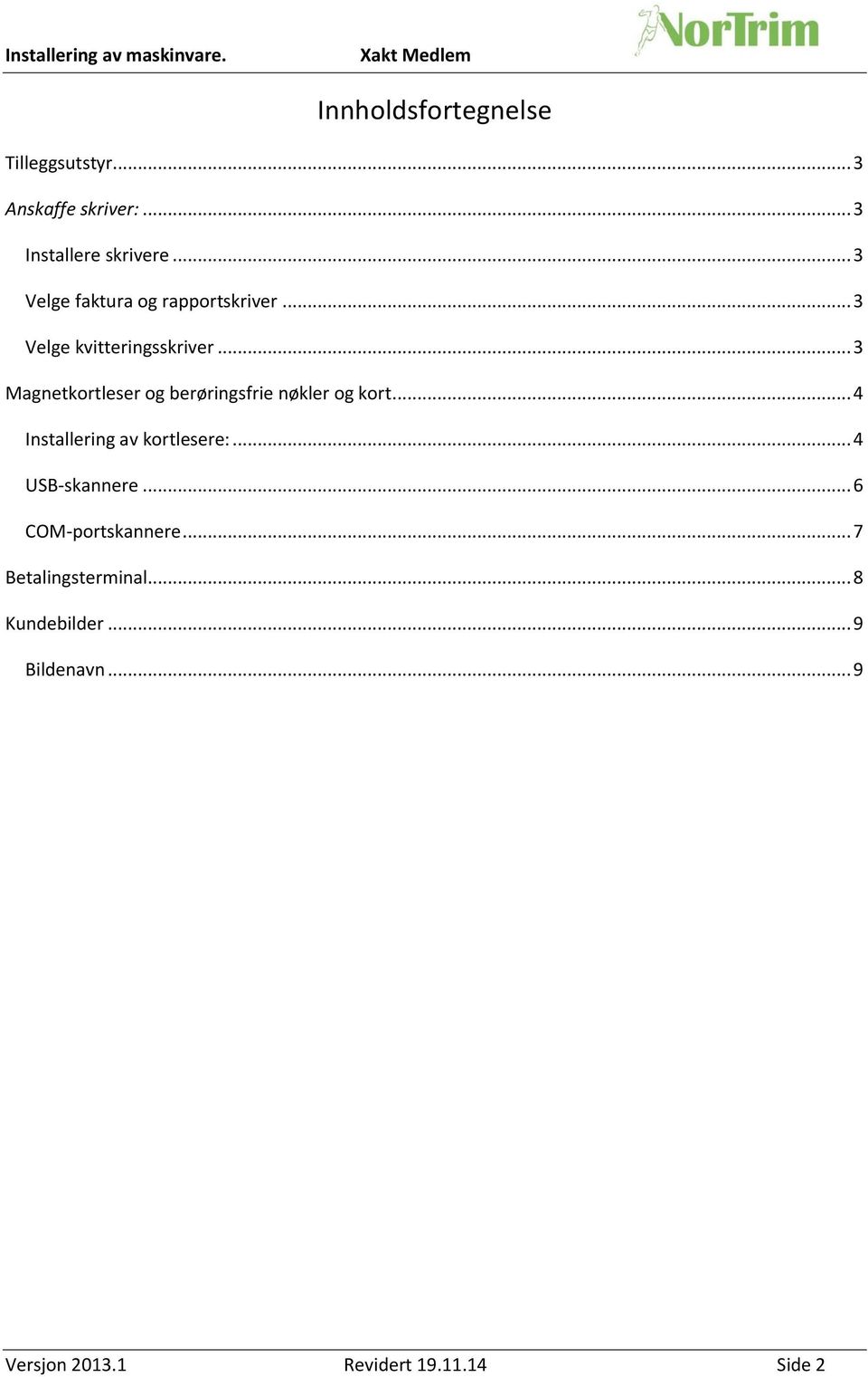 .. 3 Magnetkortleser og berøringsfrie nøkler og kort... 4 Installering av kortlesere:.