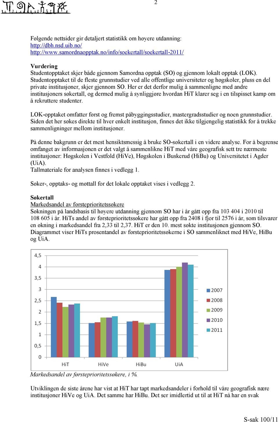 Studentopptaket til de fleste grunnstudier ved alle offentlige universiteter og høgskoler, pluss en del private institusjoner, skjer gjennom SO.