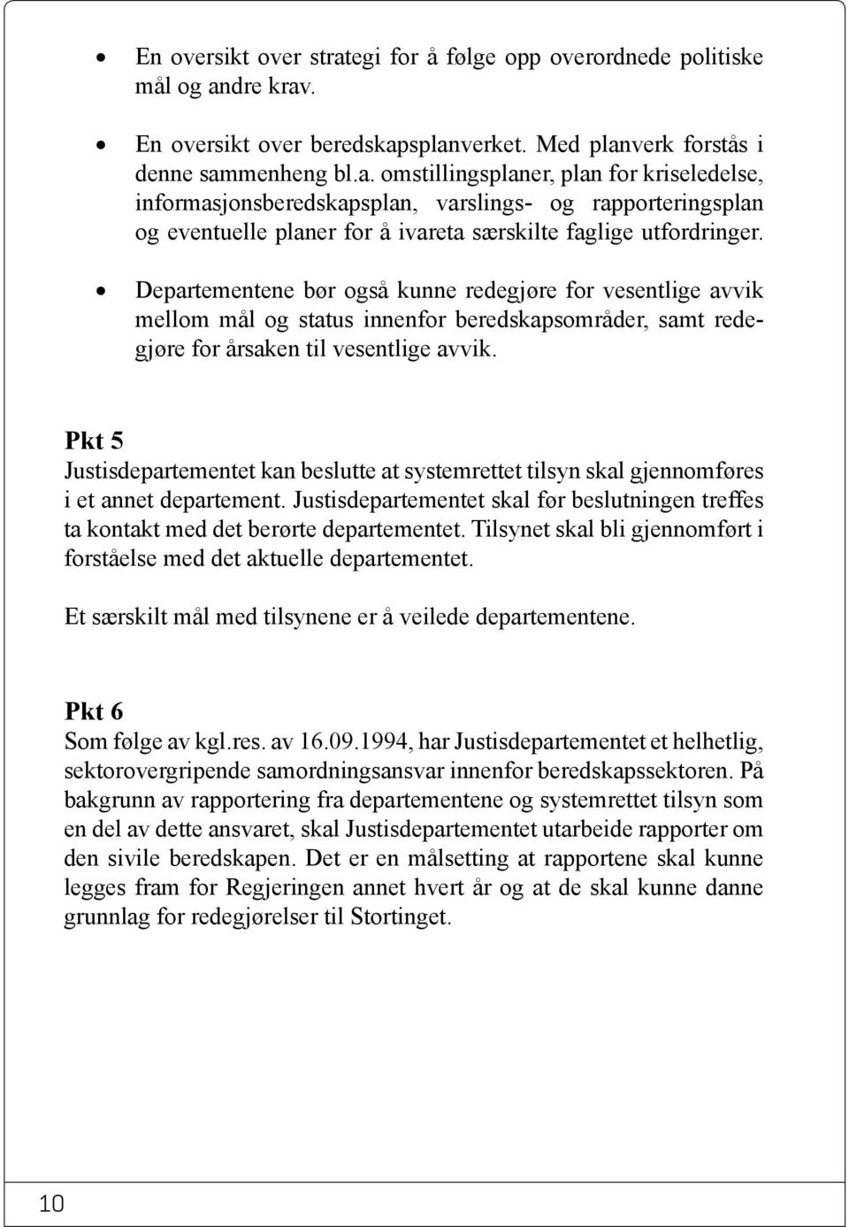 Pkt 5 Justisdepartementet kan beslutte at systemrettet tilsyn skal gjennomføres i et annet departement. Justisdepartementet skal før beslutningen treffes ta kontakt med det berørte departementet.