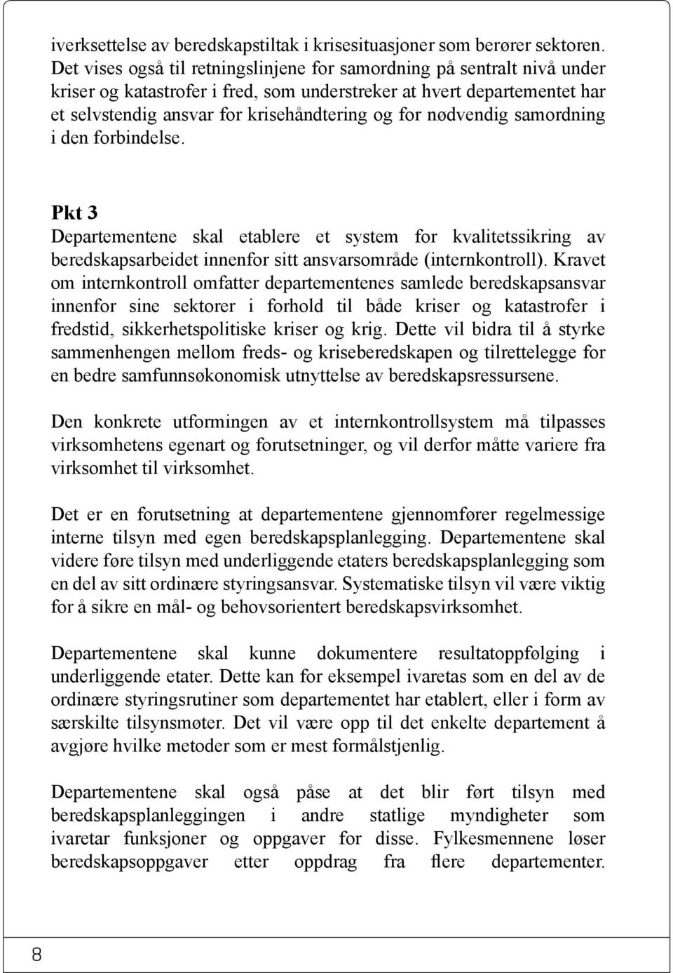 nødvendig samordning i den forbindelse. Pkt 3 Departementene skal etablere et system for kvalitetssikring av beredskapsarbeidet innenfor sitt ansvarsområde (internkontroll).