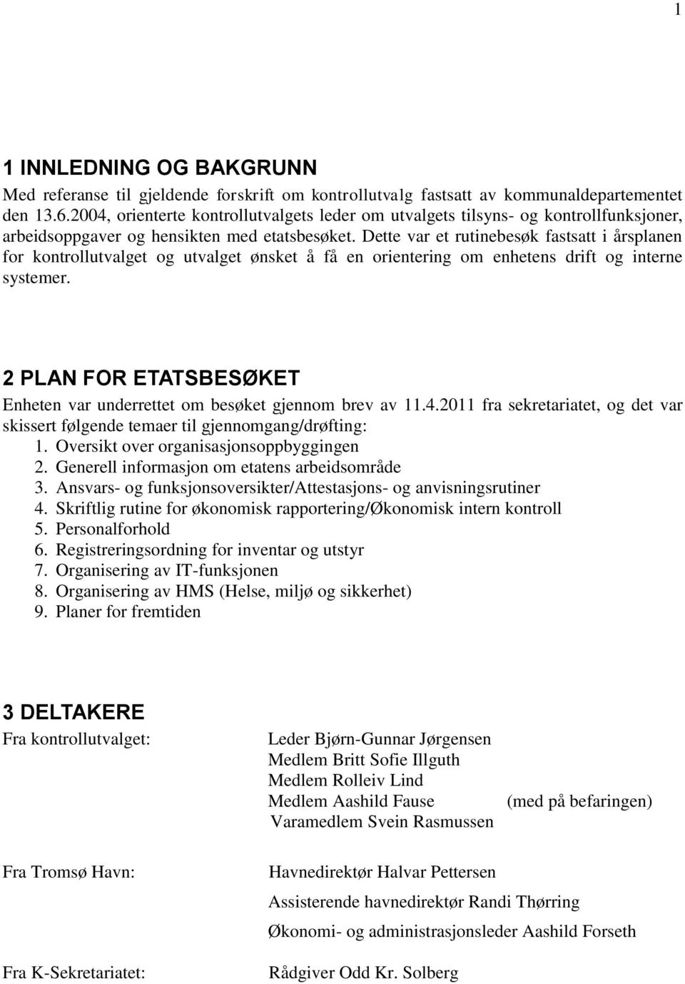 Dette var et rutinebesøk fastsatt i årsplanen for kontrollutvalget og utvalget ønsket å få en orientering om enhetens drift og interne systemer.