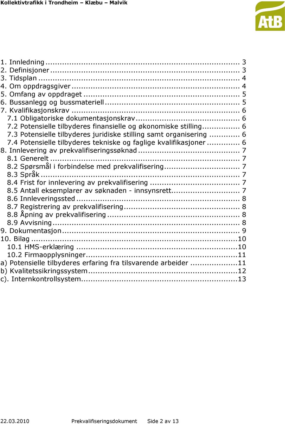 .. 6 8. Innlevering av prekvalifiseringssøknad... 7 8.1 Generelt... 7 8.2 Spørsmål i forbindelse med prekvalifisering... 7 8.3 Språk... 7 8.4 Frist for innlevering av prekvalifisering... 7 8.5 Antall eksemplarer av søknaden - innsynsrett.