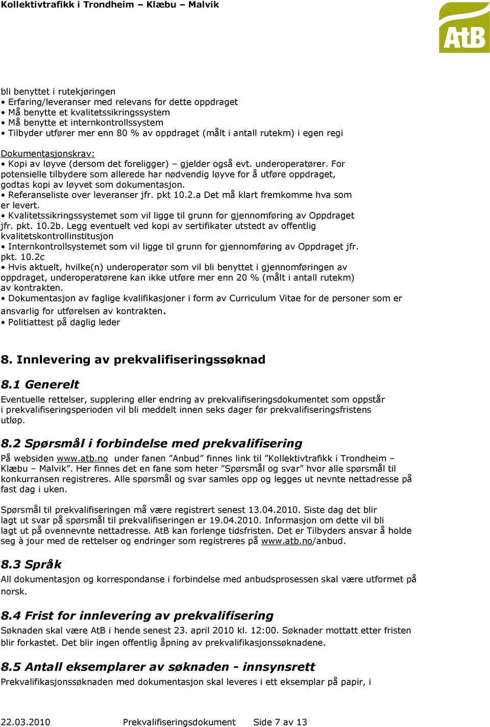 For potensielle tilbydere som allerede har nødvendig løyve for å utføre oppdraget, godtas kopi av løyvet som dokumentasjon. Referanseliste over leveranser jfr. pkt 10.2.