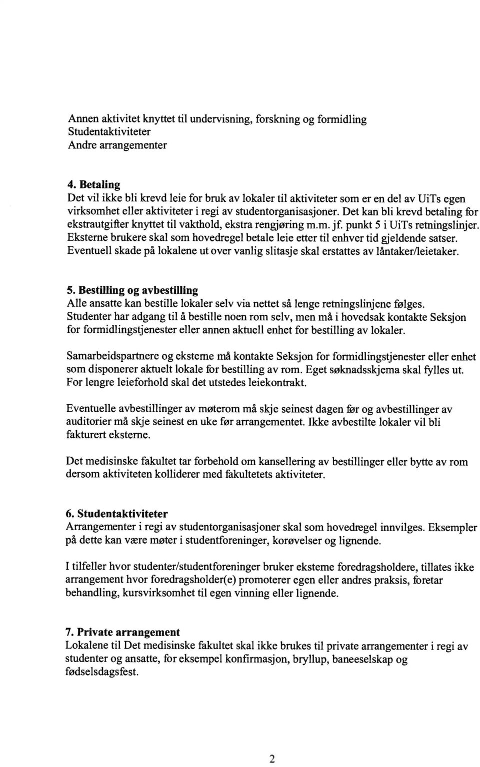 Det kan bli krevd betaling for ekstrautgifter knyttet til vakthoid, ekstra rengjøring m.m. jf. punkt 5 i UiTs retningsiinjer.