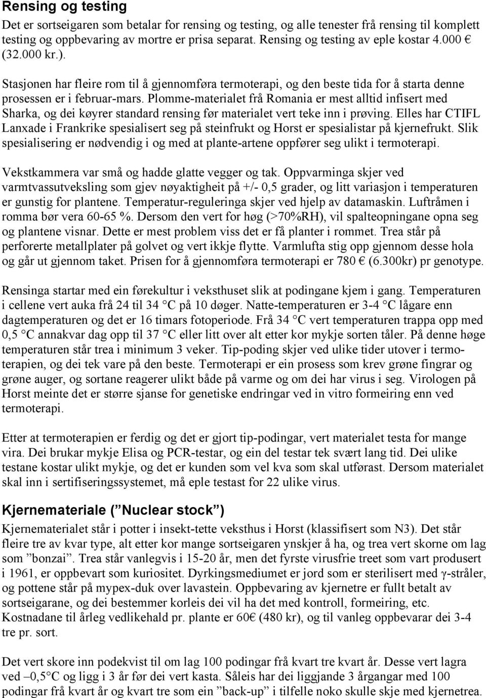 Plomme-materialet frå Romania er mest alltid infisert med Sharka, og dei køyrer standard rensing før materialet vert teke inn i prøving.