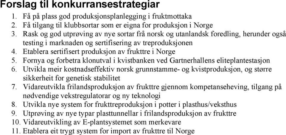 Fornya og forbetra klonutval i kvistbanken ved Gartnerhallens eliteplantestasjon 6. Utvikla meir kostnadseffektiv norsk grunnstamme- og kvistproduksjon, og større sikkerheit for genetisk stabilitet 7.