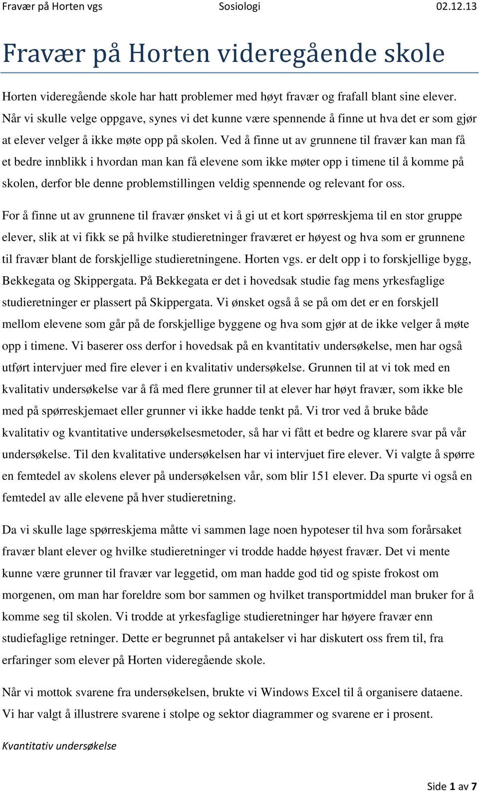 Ved å finne ut av grunnene til fravær kan man få et bedre innblikk i hvordan man kan få elevene som ikke møter opp i timene til å komme på skolen, derfor ble denne problemstillingen veldig spennende