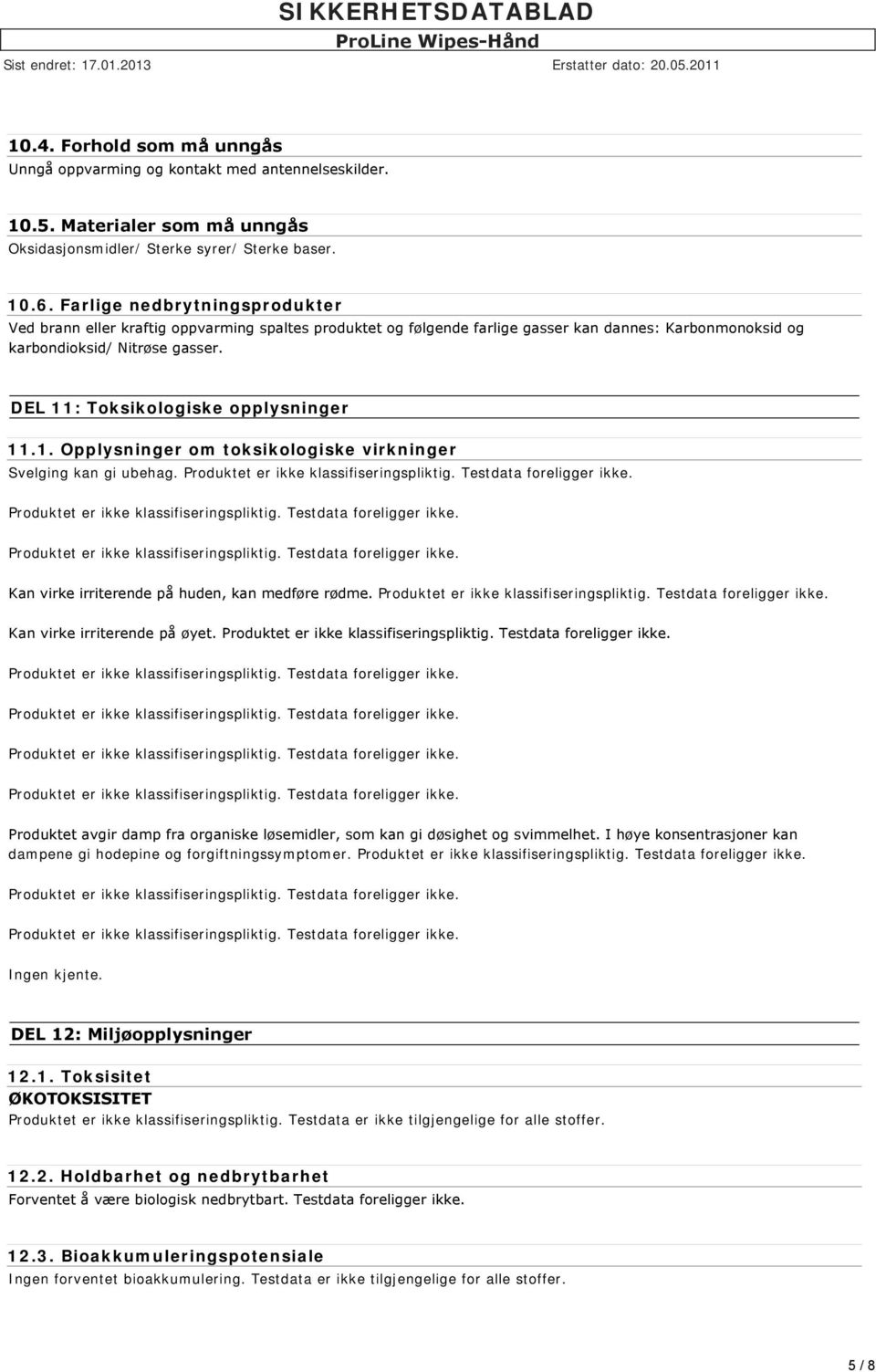 DEL 11: Toksikologiske opplysninger 11.1. Opplysninger om toksikologiske virkninger Svelging kan gi ubehag. Kan virke irriterende på huden, kan medføre rødme. Kan virke irriterende på øyet.