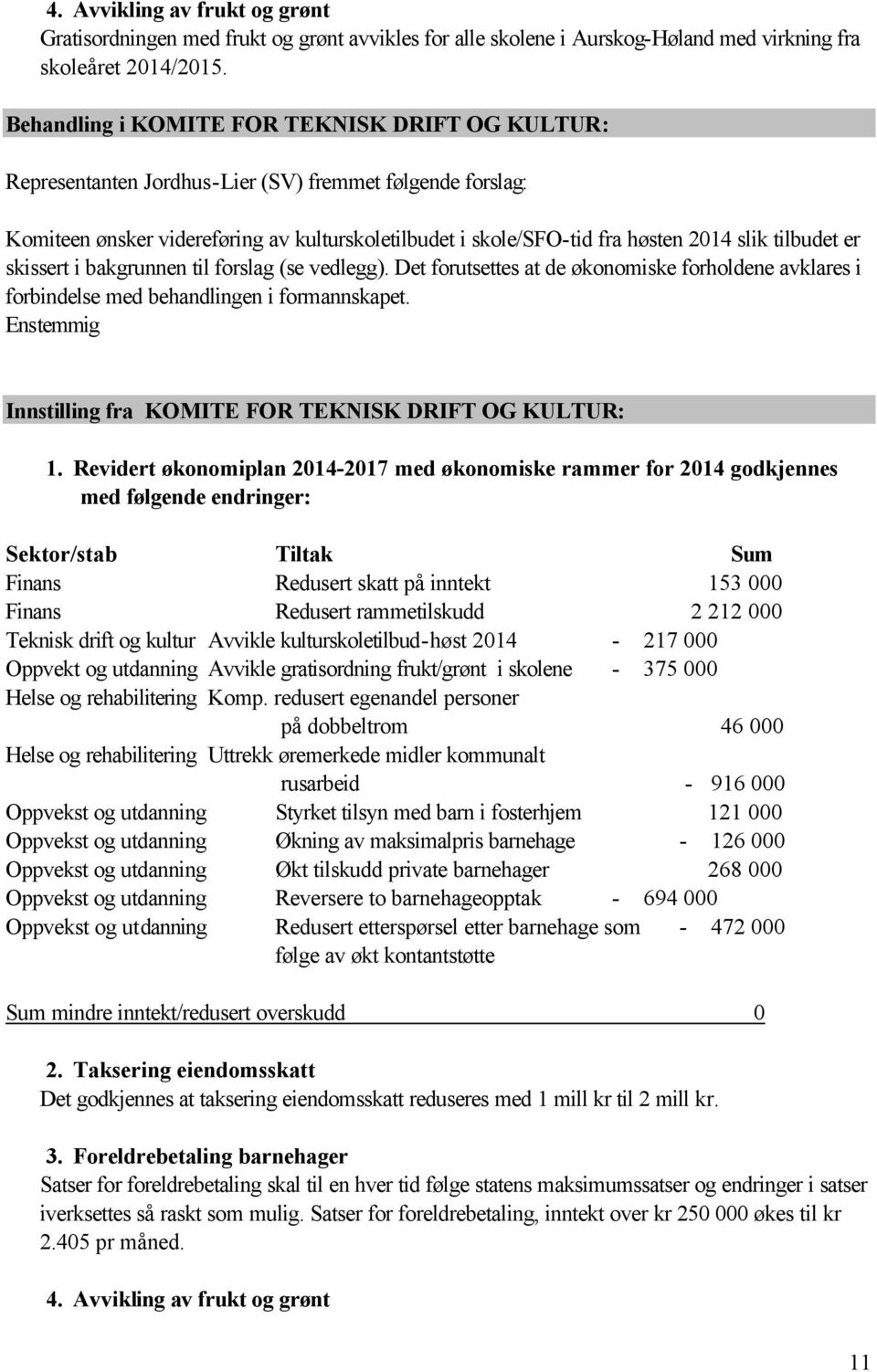 tilbudet er skissert i bakgrunnen til forslag (se vedlegg). Det forutsettes at de økonomiske forholdene avklares i forbindelse med behandlingen i formannskapet.