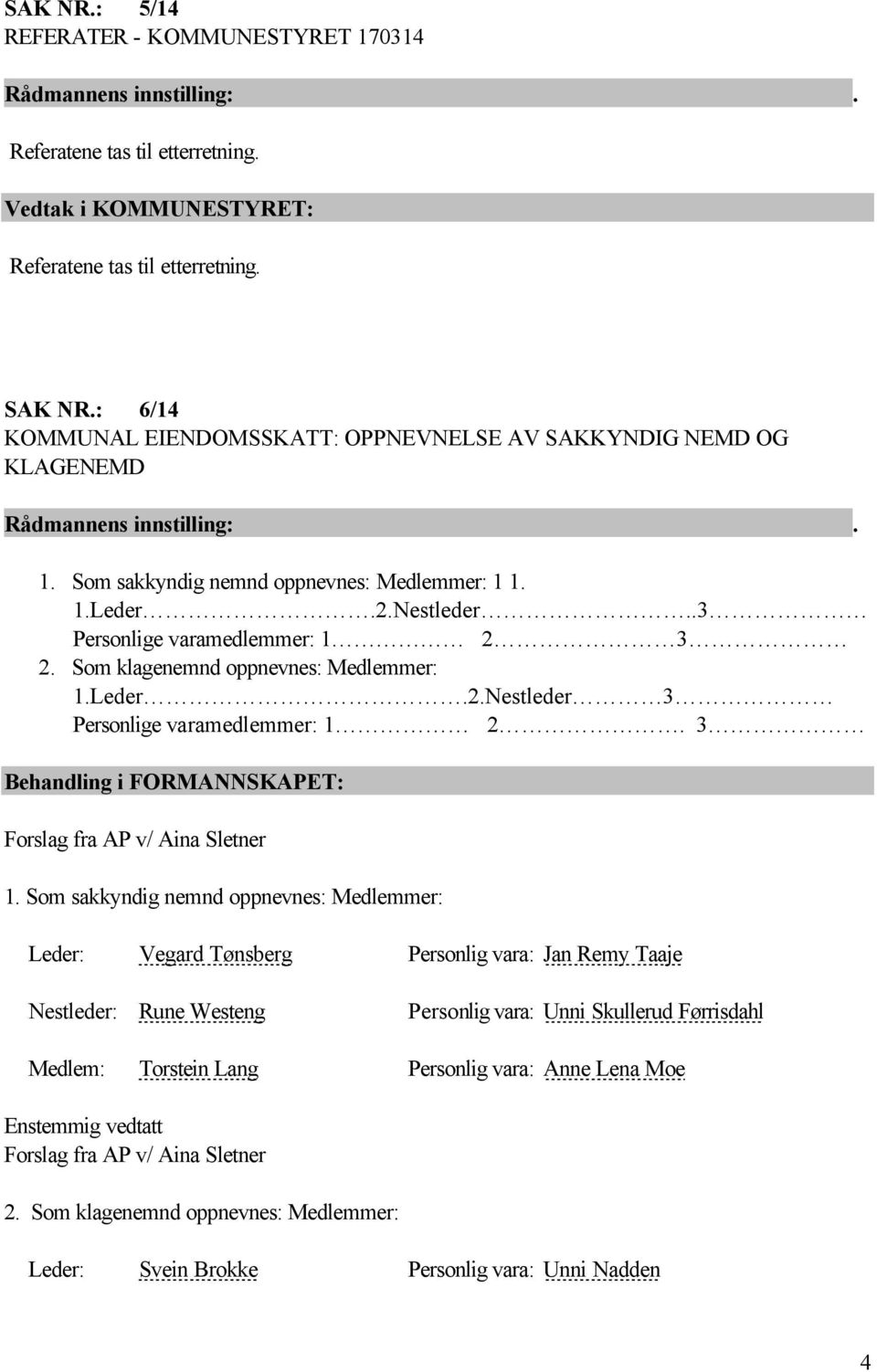 .3 Personlige varamedlemmer: 1 2 3 2. Som klagenemnd oppnevnes: Medlemmer: 1.Leder.2.Nestleder 3 Personlige varamedlemmer: 1 2. 3 Behandling i FORMANNSKAPET: Forslag fra AP v/ Aina Sletner 1.