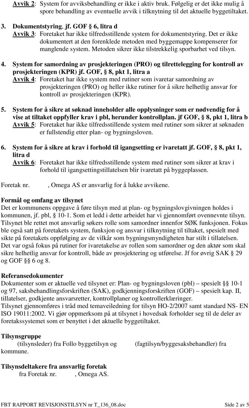 Metoden sikrer ikke tilstrekkelig sporbarhet ved tilsyn. 4. System for samordning av prosjekteringen (PRO) og tilrettelegging for kontroll av prosjekteringen (KPR) jf.