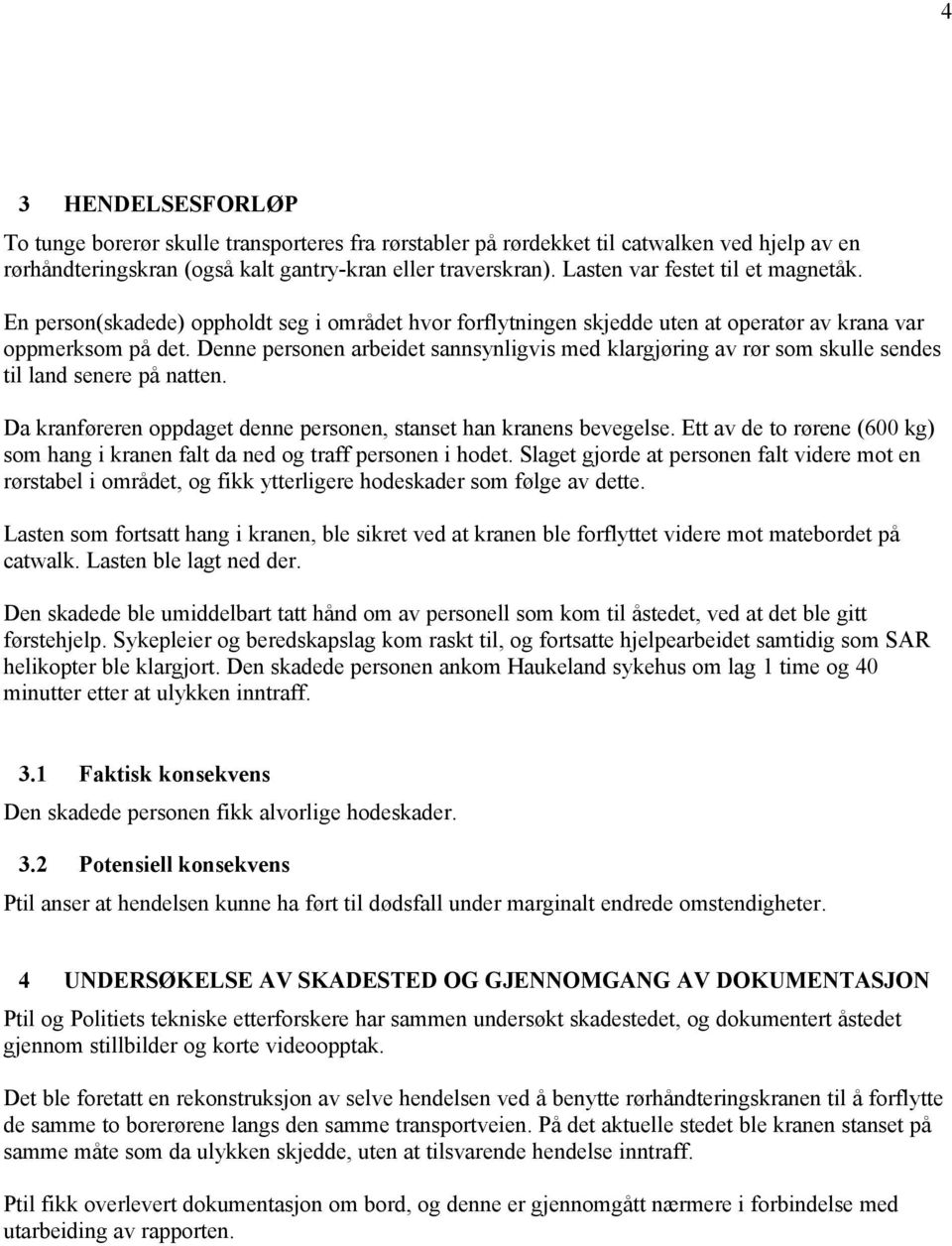 Denne personen arbeidet sannsynligvis med klargjøring av rør som skulle sendes til land senere på natten. Da kranføreren oppdaget denne personen, stanset han kranens bevegelse.