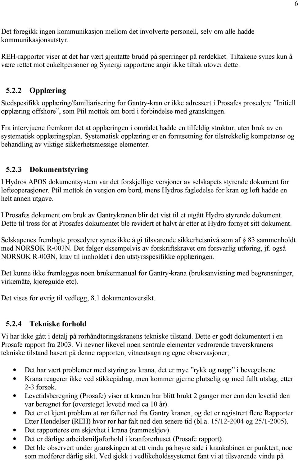 2 Opplæring Stedspesifikk opplæring/familiarisering for Gantry-kran er ikke adressert i Prosafes prosedyre Initiell opplæring offshore, som Ptil mottok om bord i forbindelse med granskingen.