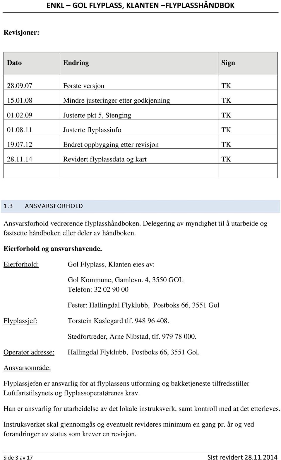 Eierforhold og ansvarshavende. Eierforhold: Gol Flyplass, Klanten eies av: Gol Kommune, Gamlevn.