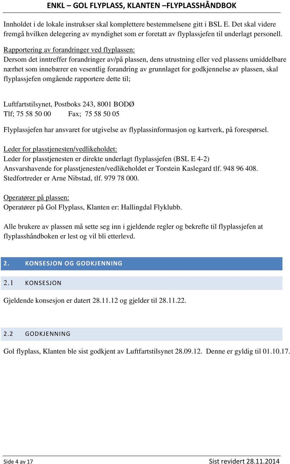 grunnlaget for godkjennelse av plassen, skal flyplassjefen omgående rapportere dette til; Luftfartstilsynet, Postboks, 8001 BODØ Tlf; 75 58 50 00 Fax; 75 58 50 05 Flyplassjefen har ansvaret for