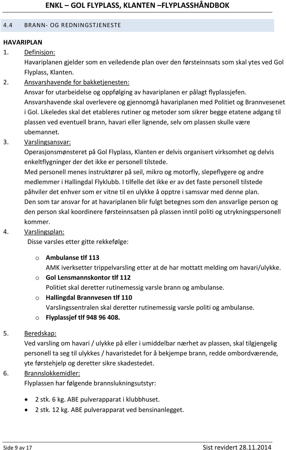 Ansvarshavende skal overlevere og gjennomgå havariplanen med Politiet og Brannvesenet i Gol.