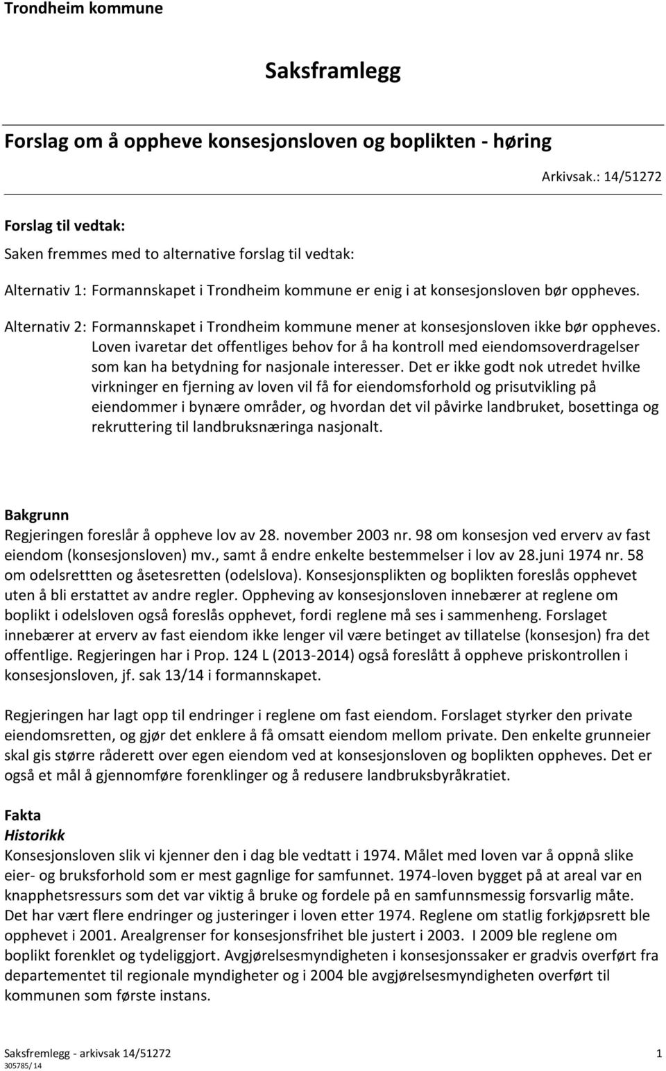 Alternativ 2: Formannskapet i Trondheim kommune mener at konsesjonsloven ikke bør oppheves.