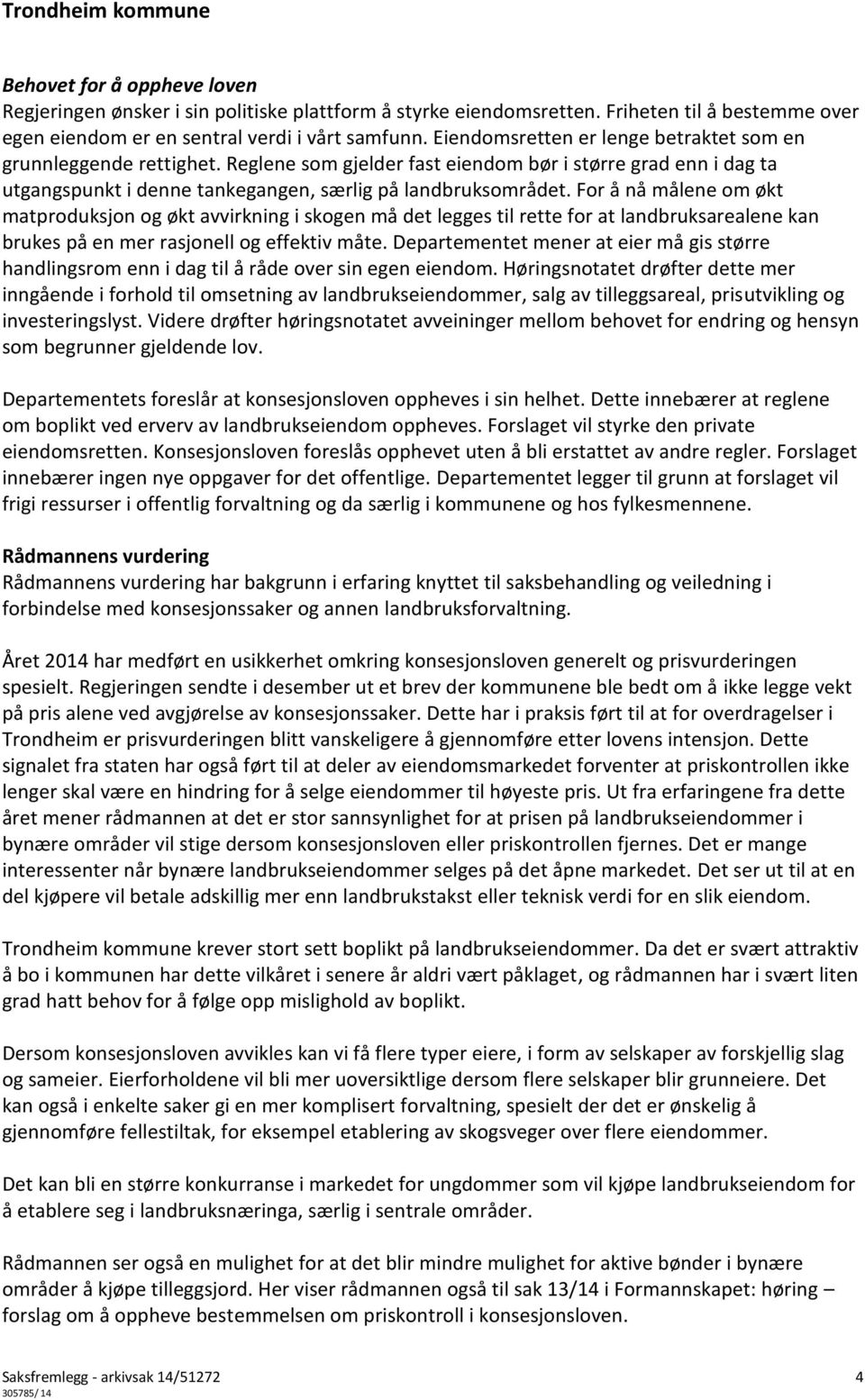 For å nå målene om økt matproduksjon og økt avvirkning i skogen må det legges til rette for at landbruksarealene kan brukes på en mer rasjonell og effektiv måte.