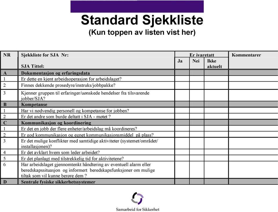 2 Er det andre som burde deltatt i SJA - møtet? C Kommunikasjon og koordinering 1 Er det en jobb der flere enheter/arbeidslag må koordineres?