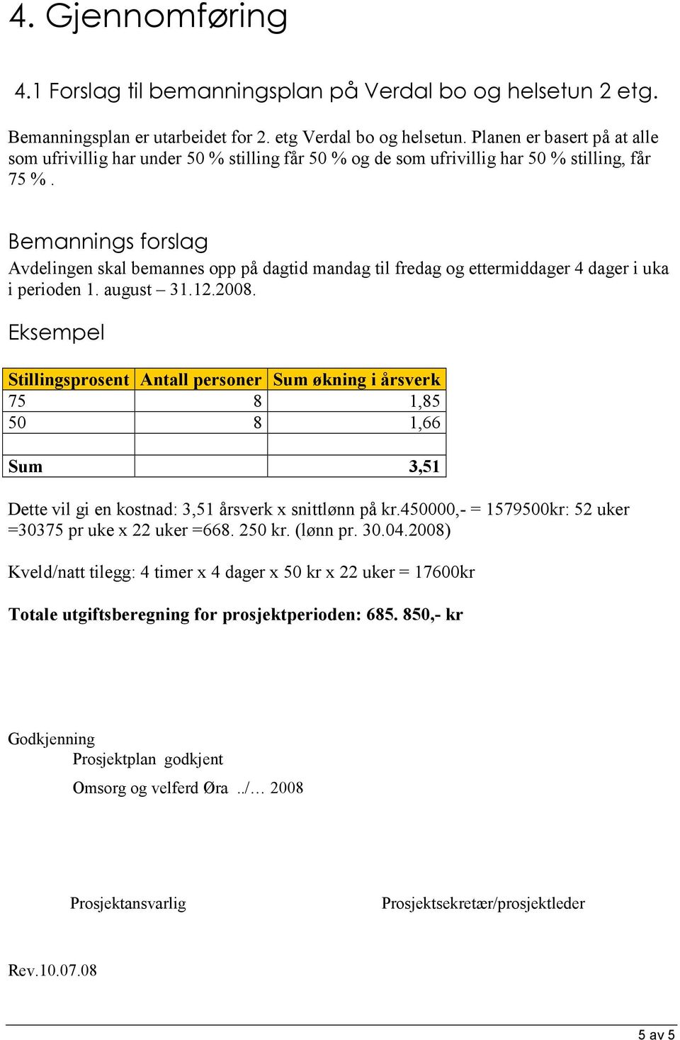 Bemannings forslag Avdelingen skal bemannes opp på dagtid mandag til fredag og ettermiddager 4 dager i uka i perioden 1. august 31.12.2008.